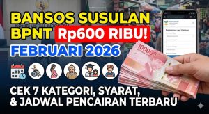 Bansos Susulan BPNT Rp600 Ribu Februari 2026: Cek 7 Kategori Penerima, Syarat, dan Jadwal Pencairan Terbaru