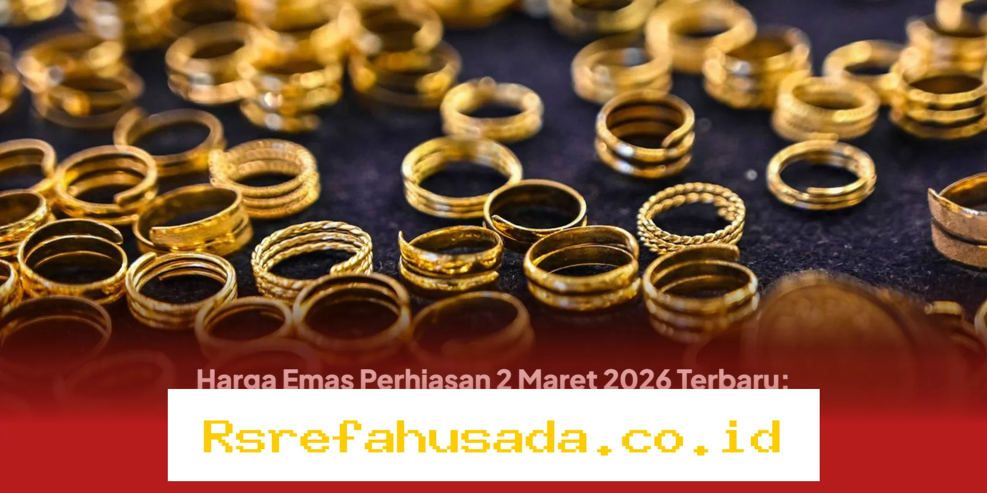 Harga Emas Perhiasan 2 Maret 2026 Naik Tajam! Ini Dia Update Terbaru dari Lakuemas dan Raja Emas yang Wajib Anda Ketahui Hari Ini!