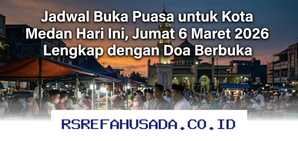 Jadwal Buka Puasa Kota Medan Hari Ini, Jumat 6 Maret 2026 dengan Doa Berbuka yang Tepat!